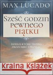 Sześć godzin pewnego piątku Max Lucado 9788378293262