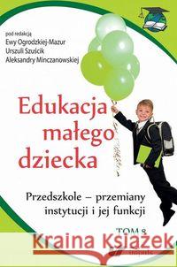 Edukacja małego dziecka Tom 8 Szuścik Urszula Ogrodzka-Mazur Ewa Minczanowska Aleksandra 9788378508403 Impuls