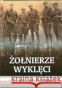 Żołnierze wyklęci. Niezłomni bohaterowie Wieliczka-Szarkowa Joanna 9788378641483 AA