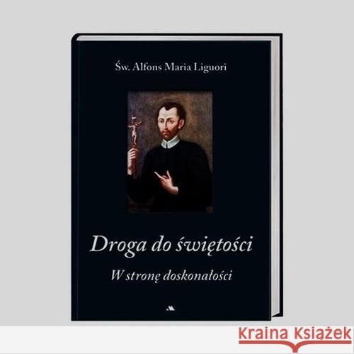 Droga do świętości. W stronę doskonałości Liguori Alfons Maria 9788378642732 AA