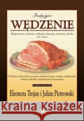 Tradycyjne wędzenie - wieprzowiny, wołowiny... Eleonora Trojan, Julian Piotrowski 9788378646679