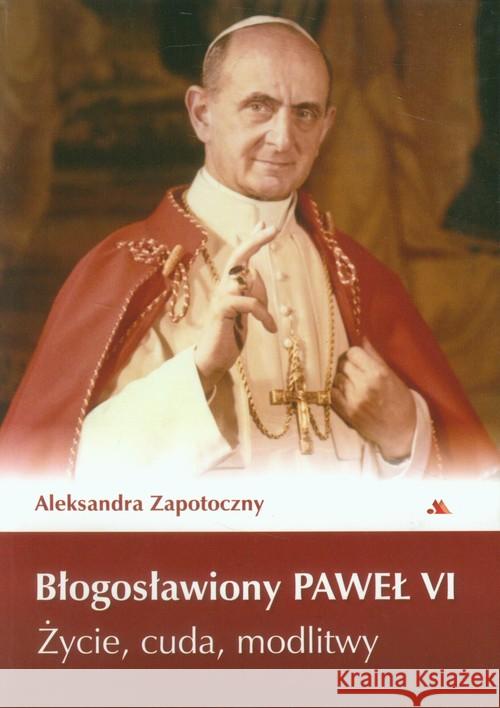 Błogosławiony Paweł VI Zapotoczny Aleksandra 9788378647522 AA