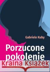 Porzucone pokolenie. Ofiary rewolucji seksualnej Gabriele Kuby 9788378649908