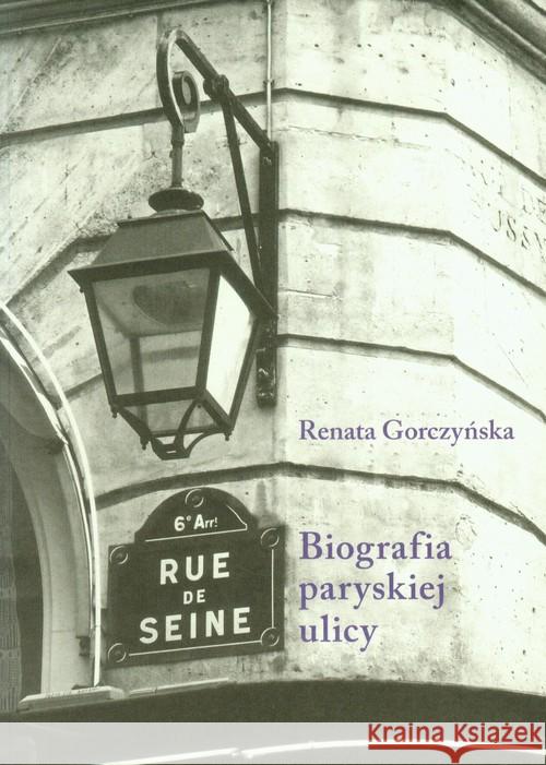 Rue de Seine. Biografia paryskiej ulicy. Gorczyńska Renata 9788378661764 Austeria