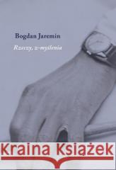 Rzeczy, z-myślenia Bogdan Jaremin 9788378664130