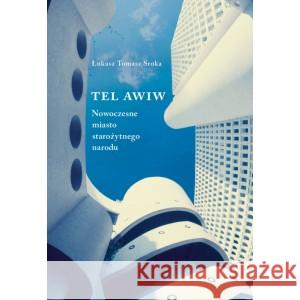 Tel Awiw nowoczesne miasto starożytnego narodu SROKA ŁUKASZ TOMASZ 9788378665465