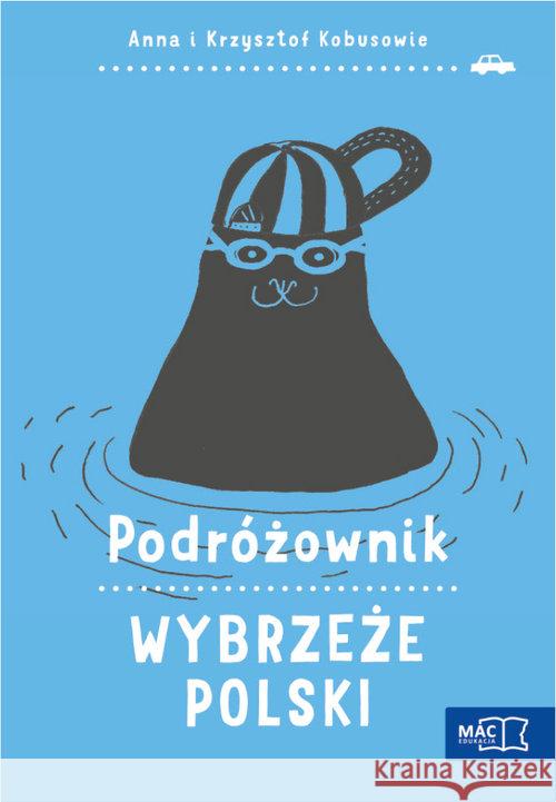 Podróżownik. Wybrzeże Polski Kobus Anna Kobus Krzysztof 9788378737957