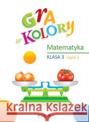 Gra w kolory SP 3 Matematyka cz.1 Beata Sokołowska 9788378749875