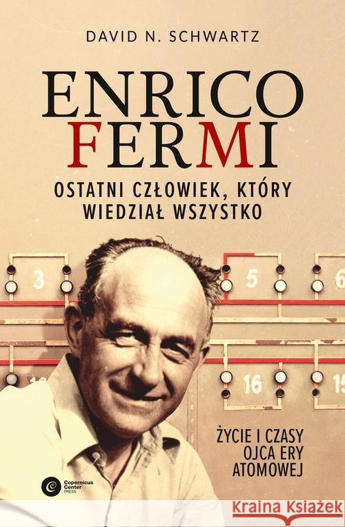 Enrico Fermi. Ostatni człowiek, który wiedział... Schwartz David N 9788378864257 Copernicus Center Press