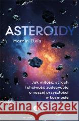 Asteroidy. Jak miłość, strach i chciwość.. Martin Elvis 9788378866411