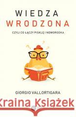 Wiedza wrodzona. Czyli co łączy pisklę i noworodka VALLORTIGARA GIORGIO 9788378866909