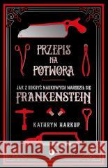 Przepis na potwora. Jak z odkryć naukowych narodził się Frankenstein HARKUP KATHRYN 9788378867371