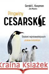 Pingwiny cesarskie. Tajemnice najpiękniejszych.. Gerald L. Kooyman, Jim Mastro 9788378867708