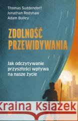 Zdolność przewidywania. Jak odczytywanie przyszłości wpływa na nasze życie SUDDENDORF THOMAS, REDSHAW JONATHAN, BULLEY ADAM 9788378867821