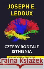 Cztery rodzaje istnienia. Nowa koncepcja człowieka Joseph LeDoux 9788378867968