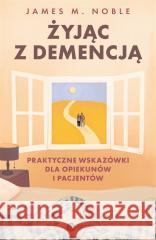 Żyjąc z demencją. Praktyczne wskazówki... James M. Noble 9788378868125