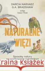 Naturalne więzi. Sposoby natury na wychowanie... Darcia Narvaez, G.A. Bradshaw 9788378868316