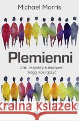 Plemienni. Jak instynkty kulturowe mogą nas... Michael Morris 9788378868378