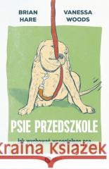 Psie przedszkole. Jak wychować wspaniałego psa Brian Hare, Vanessa Woods 9788378868392