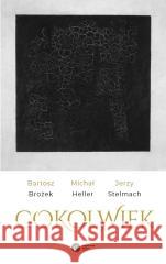 Cokolwiek Bartosz Brożek, Michał Heller, Jerzy Stelmach 9788378868675