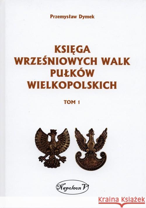 Księga wrześniowych walk pułków wielkopolskich T.1 Dymek Przemysław 9788378890027 Napoleon V