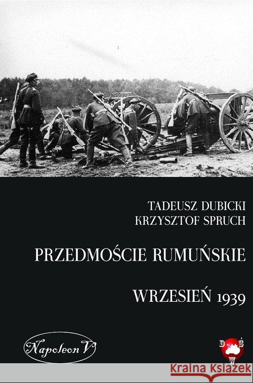 Przedmoście rumuńskie (wrzesień 1939) Dubicki Tadeusz Spruch Krzysztof 9788378890232 Napoleon V