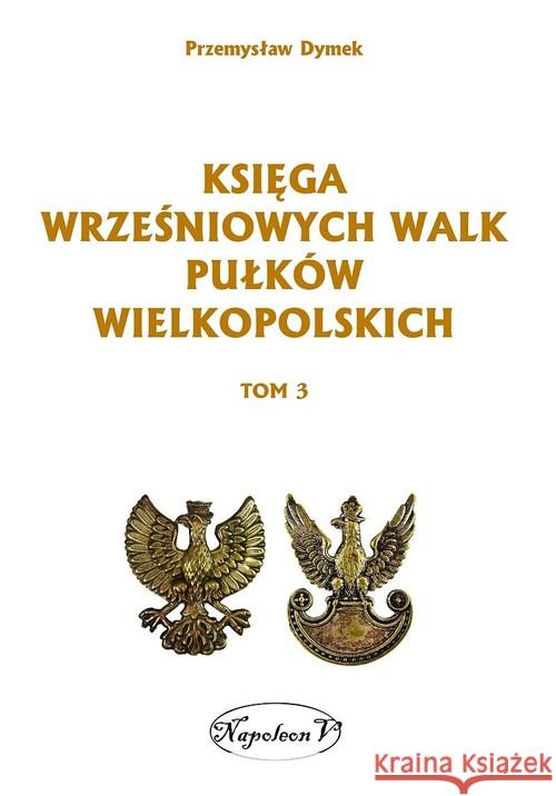 Księga wrześniowych walk pułków wielkopolskich T.3 Dymek Przemysław 9788378891741 Napoleon V