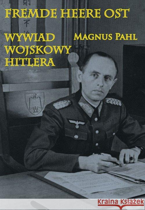 Fremde Heere Ost. Wywiad wojskowy Hitlera Magnus Pahl 9788378892540
