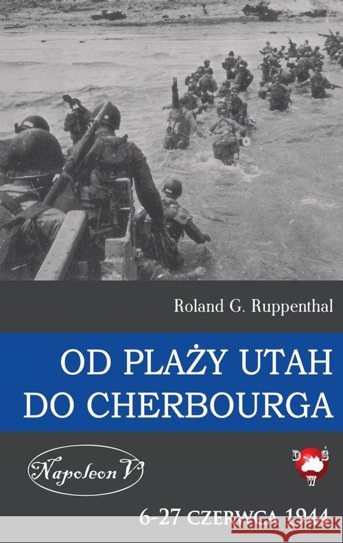 Od plaży Utah do Cherbourga  6-27 czerwca 1944 Ruppenthal Roland G. 9788378893295 Napoleon V