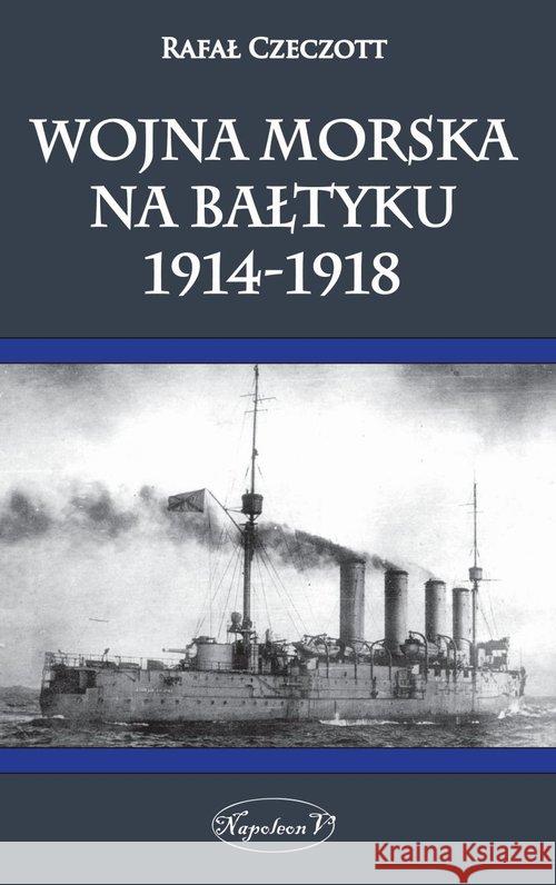 Wojna morska na Bałtyku 1914-1918 Czeczott Rafał 9788378893639 Napoleon V