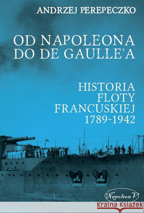 Od Napoleona do de Gaulle'a. Flota francuska w latach 1789-1942 Perepeczko Andrzej 9788378893721 Napoleon V