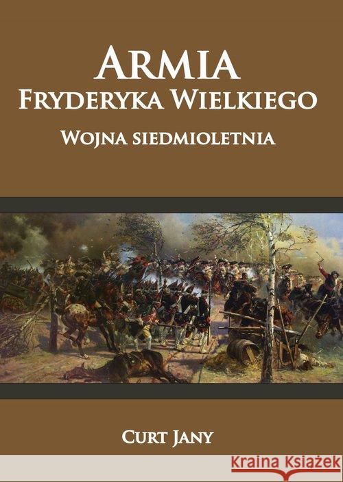 Armia Fryderyka Wielkiego. Wojna siedmioletnia Curt Jany 9788378896265