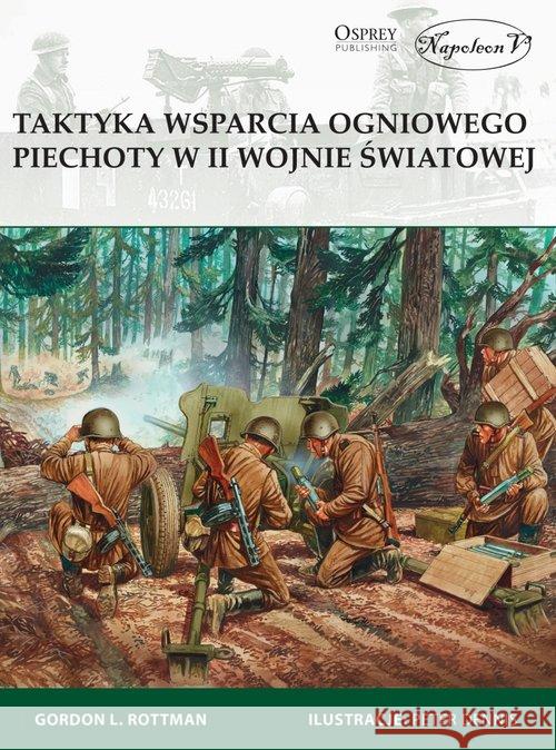 Taktyka wsparcia ogniowego piechoty w II wojnie św Rottman Gordon L. 9788378896296