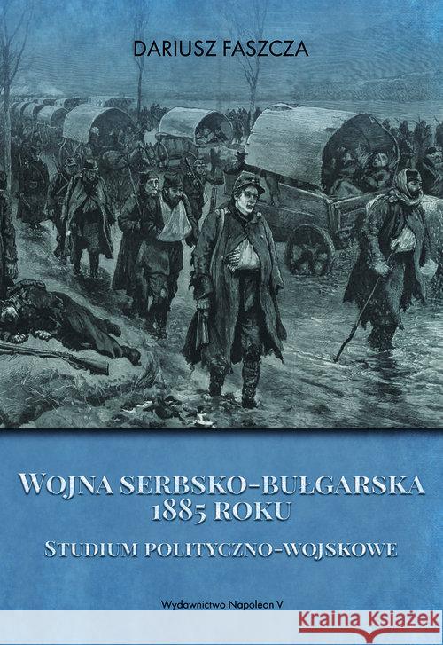 Wojna serbsko-bułgarska 1885 roku Faszcza Dariusz 9788378896678 Napoleon V