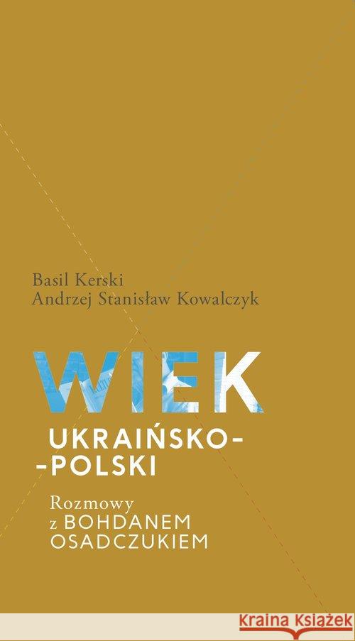 Wiek ukraińsko-polski. Rozmowy z B. Osadczukiem Kerski Basil Kowalczyk Stanisław Andrzej 9788378932413 Kolegium Europy Wschodniej