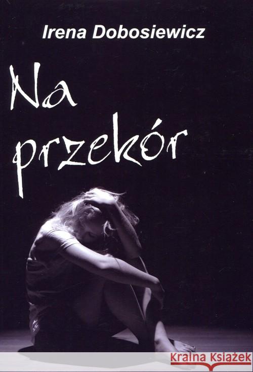 Na przekór Dobosiewicz Irena 9788379003129 Psychoskok
