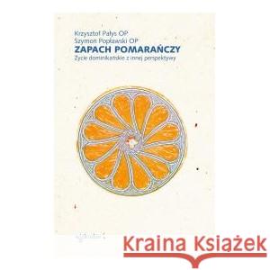 Zapach pomarańczy Życie dominikańskie z innej perpektywy PAŁYS KRZYSZTOF, POPŁAWSKI SZYMON 9788379067169