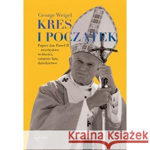 Kres i początek Papież Jan Paweł II zwycięstwo wolności ostatnie lata dziedzictwo WEIGEL GEORGE 9788379067176