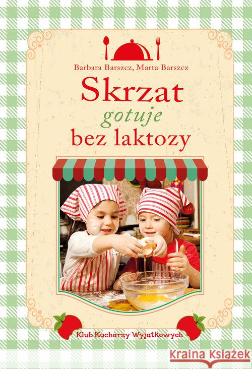 Skrzat gotuje bez laktozy Barszcz Barbara Barszcz Marta 9788379150021 Skrzat