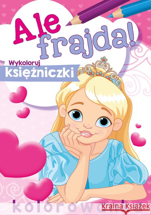 Ale frajda! Wykoloruj księżniczki Wydawnictwo Skrzat 9788379156344