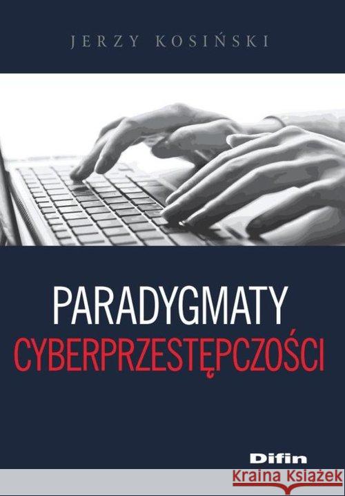 Paradygmaty cyberprzestępczości Kosiński Jerzy 9788379306664