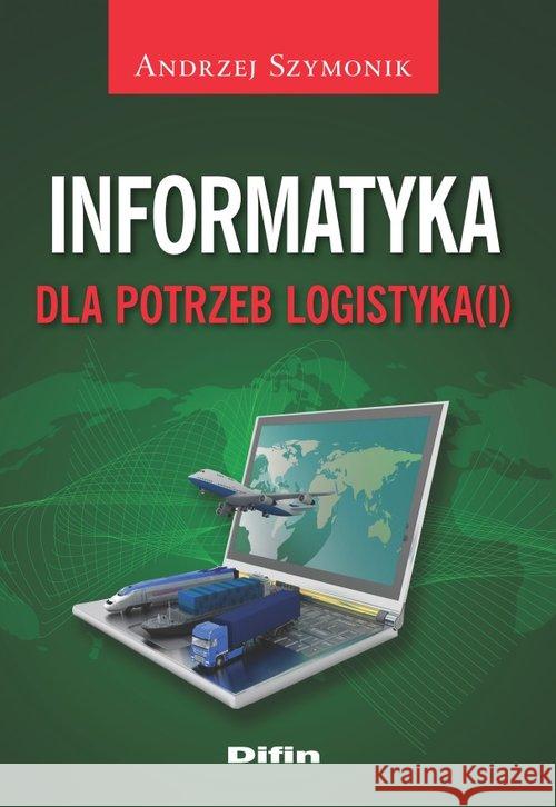 Informatyka dla potrzeb logistyka(i) Szymonik Andrzej 9788379308293 Difin