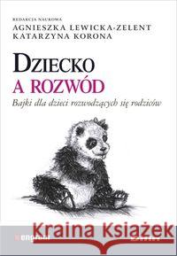 Dziecko a rozwód. Bajki dla dzieci rozwodzących... Lewicka-Zelent Agnieszka Korona Katarzyna 9788379308996 Difin