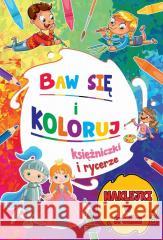 Baw się i koloruj. Księżniczki i rycerze praca zbiorowa 9788379326754