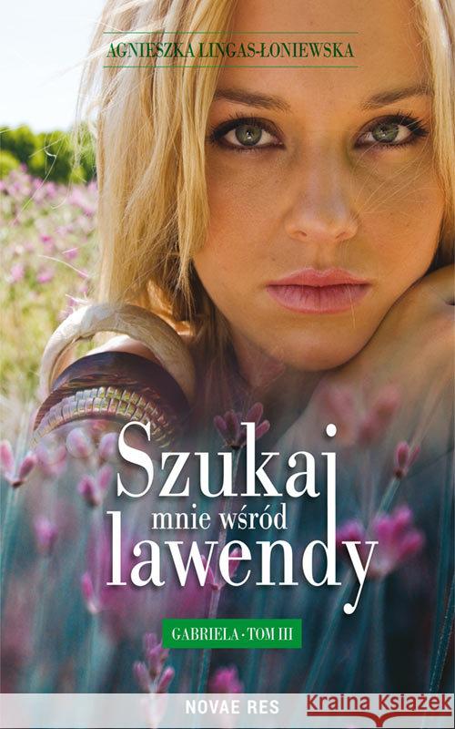 Szukaj mnie wśród lawendy T.3 Gabriela Lingas-Łoniewska Agnieszka 9788379426973 Novae Res