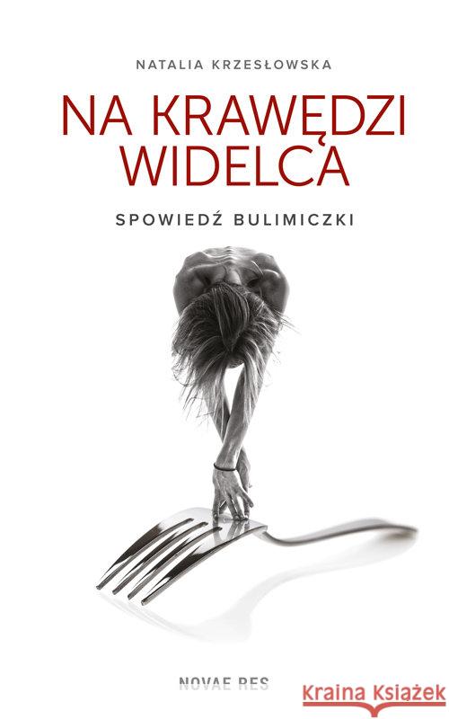 Na krawędzi widelca. Spowiedź bulimiczki Krzesłowska Natalia 9788379428236