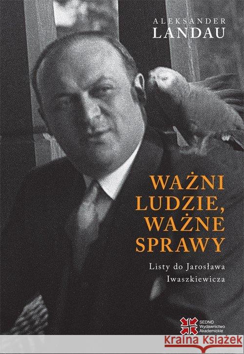 Ważni ludzie, ważne sprawy. Listy do.. Landau Aleksander 9788379631001