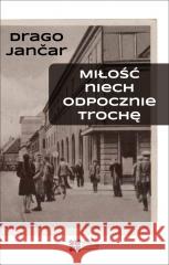 Miłość niech odpocznie trochę Jancar Drago 9788379631353