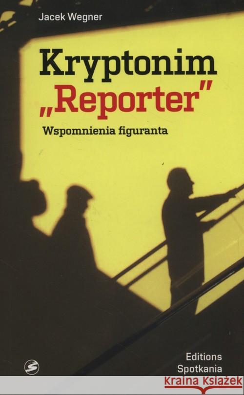 Kryptonim Reporter Wegner Jacek 9788379651443 Editions Spotkania