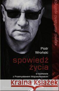 Spowiedź życia Piotr Wroński w rozmowie z Przemysławem Wojciechowskim Wojciechowski Przemysław 9788379651566